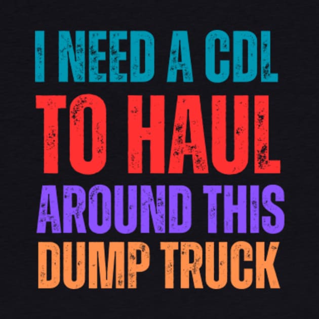 I-Need-A-CDL-To-Haul-Around-This-Dump-Truck by Alexa